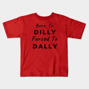 Born To Dilly, Forced To Dally (Black Letters) Kids T-Shirt